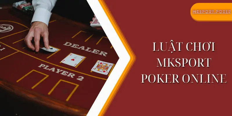 Luật chơi mksport poker online