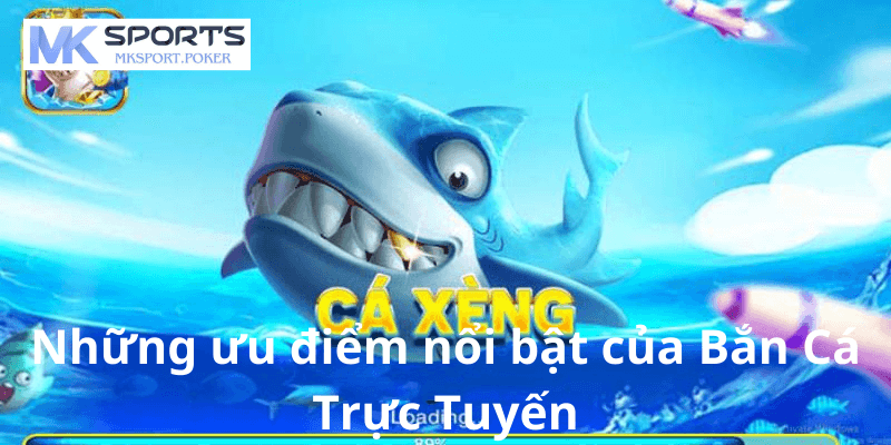 Những ưu điểm nổi bật của Bắn Cá Trực Tuyến