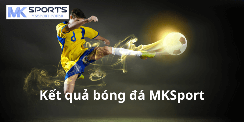 Hướng dẫn xem kết quả bóng đá MKSport